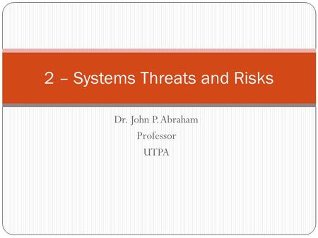 Dr. John P. Abraham Professor UTPA 2 – Systems Threats and Risks.