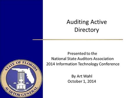 Auditing Active Directory Presented to the National State Auditors Association 2014 Information Technology Conference.