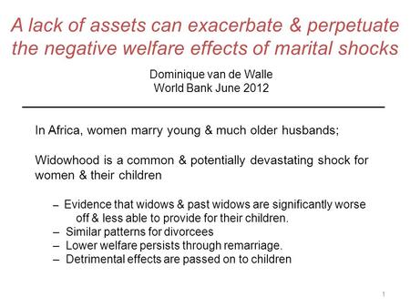 A lack of assets can exacerbate & perpetuate the negative welfare effects of marital shocks In Africa, women marry young & much older husbands; Widowhood.
