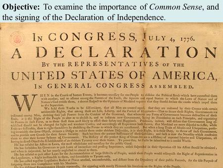 Objective: To examine the importance of Common Sense, and the signing of the Declaration of Independence.