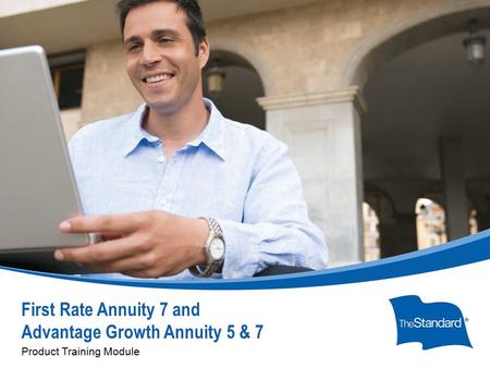 © 2010 Standard Insurance Company First Rate Annuity 7 and Advantage Growth Annuity 5 & 7 Product Training Module.