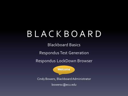 B L A C K B O A R D Blackboard Basics Respondus Test Generation Respondus LockDown Browser Cindy Bowers, Blackboard Administrator