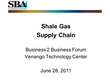 Shale Gas Supply Chain Business 2 Business Forum Venango Technology Center June 28, 2011.