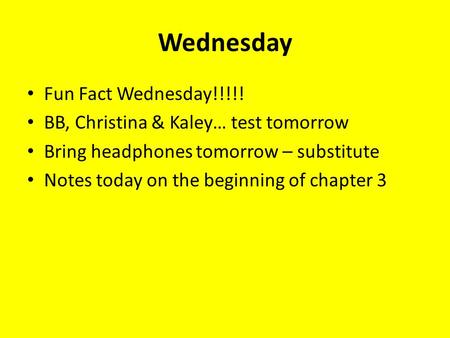 Wednesday Fun Fact Wednesday!!!!! BB, Christina & Kaley… test tomorrow Bring headphones tomorrow – substitute Notes today on the beginning of chapter 3.