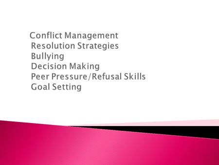 Conflict Management Resolution Strategies Bullying Decision Making Peer Pressure/Refusal Skills Goal Setting.