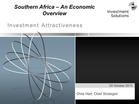 03 October 2013 Investment Attractiveness Southern Africa – An Economic Overview.