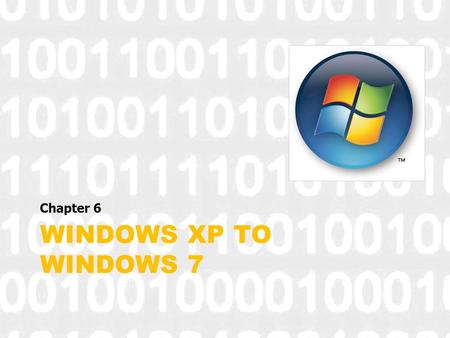 WINDOWS XP TO WINDOWS 7 Chapter 6. Compare Windows 7.