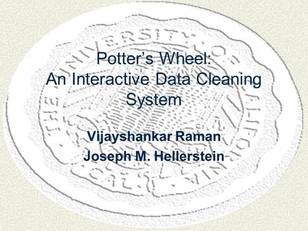 Potter’s Wheel: An Interactive Data Cleaning System Vijayshankar Raman Joseph M. Hellerstein.