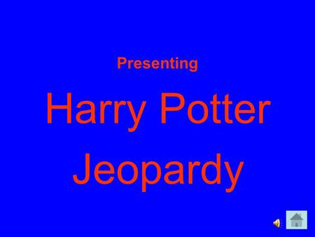 Presenting Harry Potter Jeopardy. JKR Sorting Hat Houses Quidditch Through the Ages But didn’t you say... Riddikulus Rhymes 10 20 30 40 50.