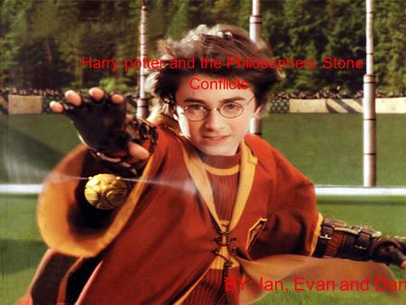 Harry potter and the Philosophers Stone Conflicts BY: Ian, Evan and Dan.