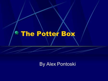 The Potter Box By Alex Pontoski. The Creator The Potter Box was developed by Ralph B. Potter, a theologian and former professor at Harvard Divinity School.