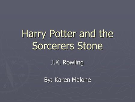 Harry Potter and the Sorcerers Stone J.K. Rowling By: Karen Malone.