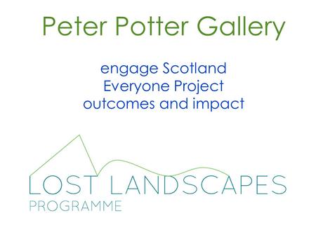Peter Potter Gallery engage Scotland Everyone Project outcomes and impact.