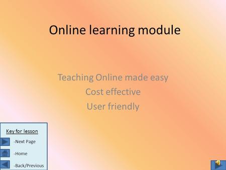 Online learning module Teaching Online made easy Cost effective User friendly Key for lesson -Next Page -Home -Back/Previous.