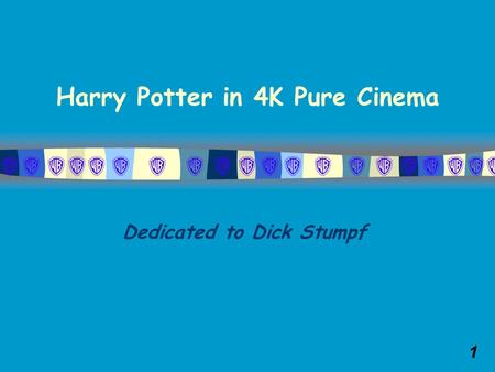 1 Harry Potter in 4K Pure Cinema Dedicated to Dick Stumpf.