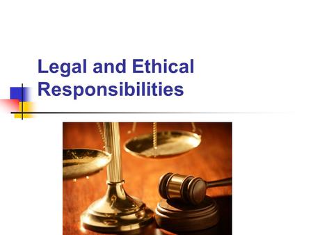 Legal and Ethical Responsibilities. Law Rules of conduct established and enforced by the authority, legislation or custom of a given community or group.