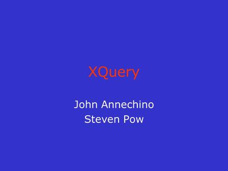 XQuery John Annechino Steven Pow. Agenda What is XQuery? Uses of XQuery XQuery vs. XSLT Syntax –Built-In Functions –FLWOR –if-then-else –User-Defined.