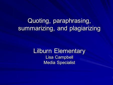 Quoting, paraphrasing, summarizing, and plagiarizing Lilburn Elementary Lisa Campbell Media Specialist.