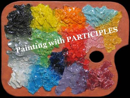 Painting with PARTICIPLES. PARTICIPLE: A form of a verb that acts as an adjective -Can be PAST tense (-ed) or PRESENT tense (-ing) *Usual spots to locate/place.