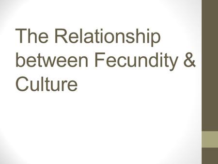 The Relationship between Fecundity & Culture. Proximate Determinants Fecundity: denotes the ability to reproduce. Once a girl reaches menarche, she is.