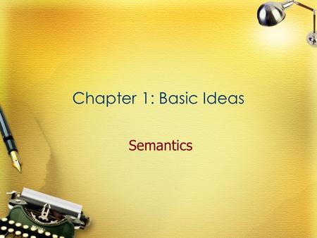 Chapter 1: Basic Ideas Semantics. The meaning of ‘ meaning ’