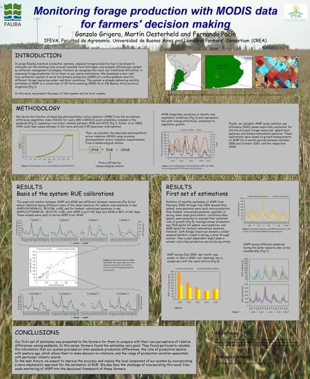 Monitoring forage production with MODIS data for farmers' decision making Gonzalo Grigera, Martín Oesterheld and Fernando Pacín IFEVA, Facultad de Agronomía,