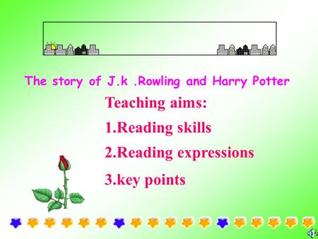 The story of J.k.Rowling and Harry Potter Teaching aims: 1.Reading skills 2.Reading expressions 3.key points.