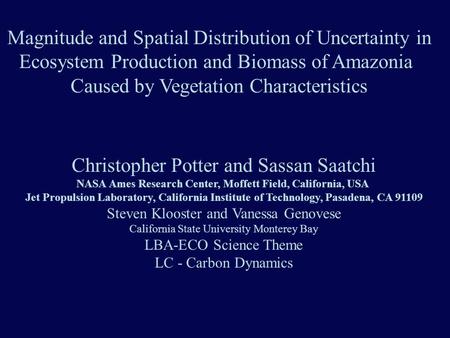 Magnitude and Spatial Distribution of Uncertainty in Ecosystem Production and Biomass of Amazonia Caused by Vegetation Characteristics Christopher Potter.