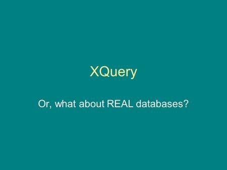 XQuery Or, what about REAL databases?. XQuery - its place in the XML team XLink XSLT XQuery XPath XPointer.