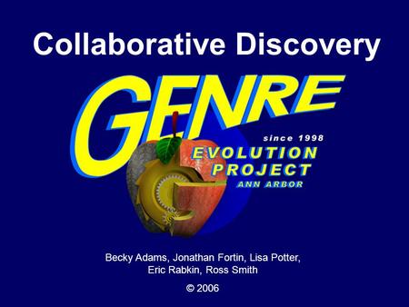 Collaborative Discovery Becky Adams, Jonathan Fortin, Lisa Potter, Eric Rabkin, Ross Smith © 2006.
