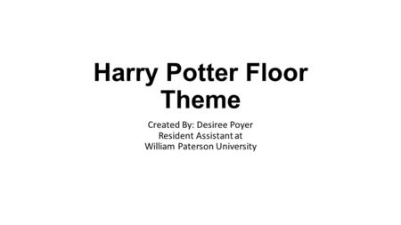 Harry Potter Floor Theme Created By: Desiree Poyer Resident Assistant at William Paterson University.