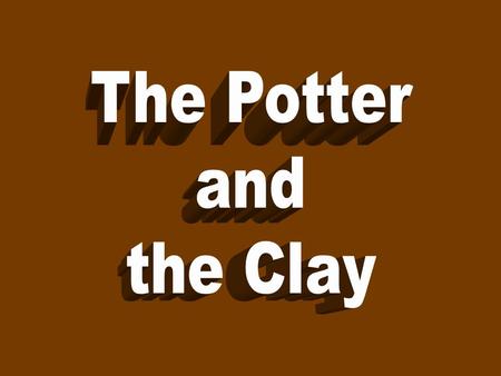 The Potter and the Clay One day in this beautiful shop they saw a beautiful teacup. They said, “May we see that? We have never seen one quite so beautiful.”