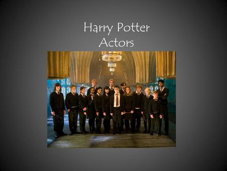 Harry Potter Actors. 1. Harry Potter – Daniel Radcliffe 2. Ginny Wesley – Bonnie Wright 3. Hermione Granger – Emma Watson 4. Ron Wesley – Rupert Grant.