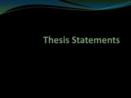 What is a Thesis? It declares what you intend to prove. Not a simple retelling of facts (i.e. a summary) Must be clear, concise and easy to identify.