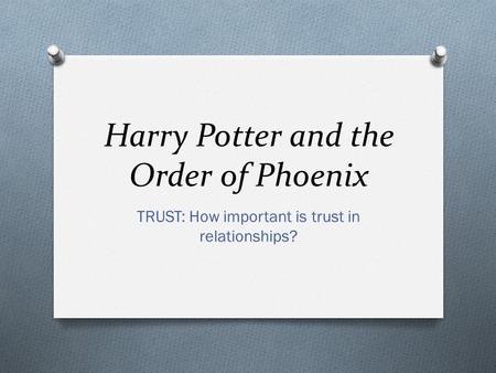 Harry Potter and the Order of Phoenix TRUST: How important is trust in relationships?