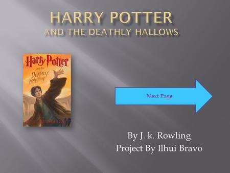 By J. k. Rowling Project By Ilhui Bravo.  On this book the author is J.K. Rowling there is no illustrator. It has 728 pages. The Genre is fiction.