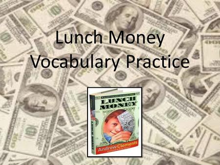 Lunch Money Vocabulary Practice Feature Verb To give special attention to The concert will feature a flute solo.