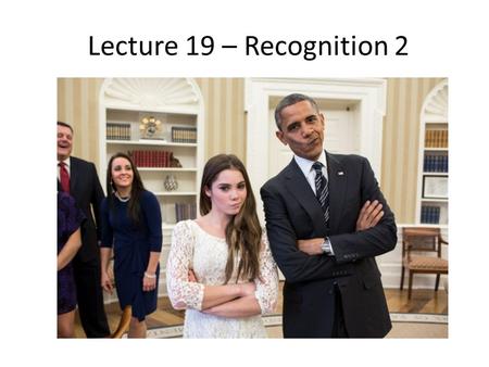 Lecture 19 – Recognition 2. Identity Age Attractiveness Grammar Emotions Humanface Gender.