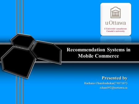 Recommendation Systems in Mobile Commerce Presented by Rachana Chandrashekar(7487187)