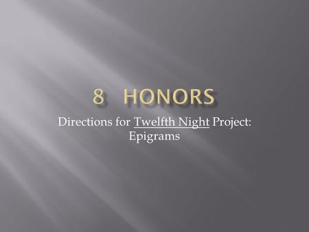 Directions for Twelfth Night Project: Epigrams.  Today, we will be starting our final project of the year. It will be worth one hundred points and will.