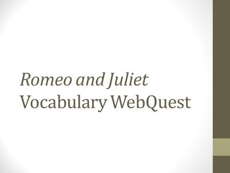 Romeo and Juliet Vocabulary WebQuest. Directions Go through the PowerPoint as a group Fill out the definitions and examples of the terms on your graphic.