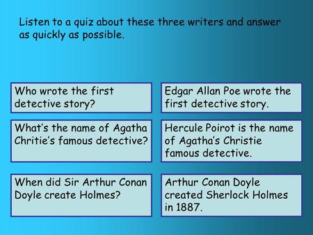 Listen to a quiz about these three writers and answer as quickly as possible. Who wrote the first detective story? What’s the name of Agatha Chritie’s.