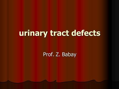 Urinary tract defects Prof. Z. Babay.