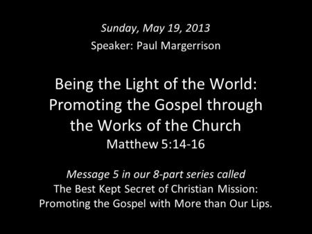 Being the Light of the World: Promoting the Gospel through the Works of the Church Matthew 5:14-16 Message 5 in our 8-part series called The Best Kept.