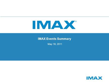 IMAX Events Summary May 18, 2011. Global Events Special Events Conferences & Sponsorships Corporate Events Screenings Investor Events CorporateSpecial.