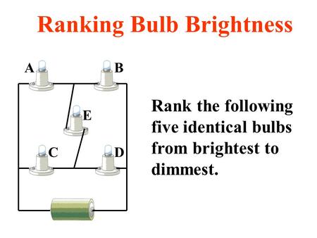 DC E AB Rank the following five identical bulbs from brightest to dimmest. Ranking Bulb Brightness.
