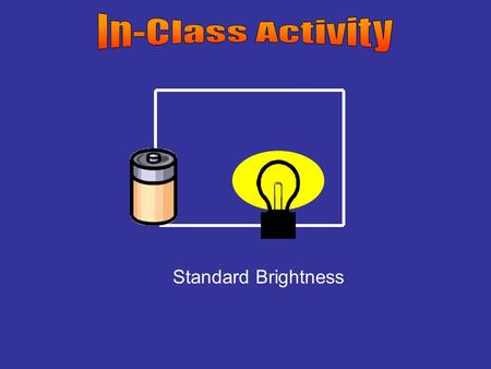Standard Brightness. Series Which bulb, if either, in a series circuit is brighter? A.first bulb B.second bulb C.They have equal brightness.