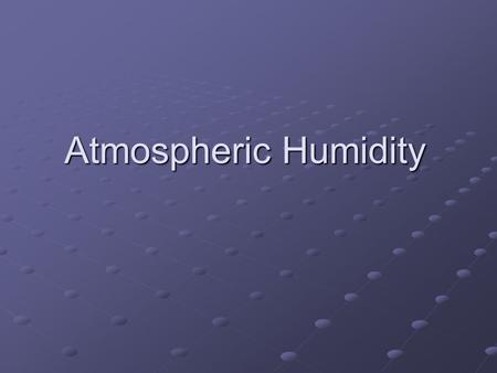 Atmospheric Humidity. Global water cycle: precipitation = evaporation.
