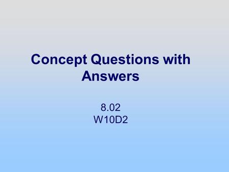 Concept Questions with Answers 8.02 W10D2