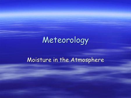 Meteorology Moisture in the Atmosphere. Humidity Water Holding Capacity Air Temperature  Humidity - amount of moisture in the air  When an object (including.